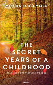 The Secret Years of a Childhood : Novel of a growing child's soul cover image