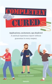 Completely cured : Applications, excitement, spa shadows! A satirical experience report without guarantee in every resp cover image