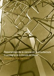 Resonancias de la ciencia en la arquitectura : el paradigma de la Escuela de Madrid cover image