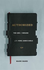 Authorized : The Use and Misuse of the King James Bible cover image