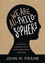 We Are All Philosophers : A Christian Introduction to Seven Fundamental Questions cover image
