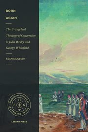 Born Again : The Evangelical Theology of Conversion in John Wesley and George Whitefield cover image