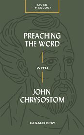 Preaching the Word With John Chrysostom : Lived Theology cover image