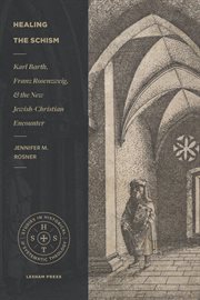 Healing the Schism : Karl Barth, Franz Rosenzweig, and the New Jewish-Christian Encounter cover image