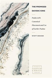 The Promised Davidic King : Psalm 108's Canonical Placement and Use of Earlier Psalms cover image
