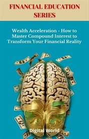 Wealth Acceleration - How to Master Compound Interest to Transform Your Financial Reality cover image