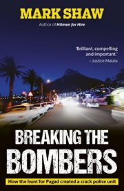 Breaking the bombers : how the hunt for Pagad created a crack police unit cover image