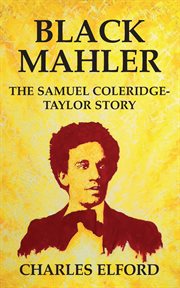 Black Mahler : The Samuel Coleridge-Taylor Story cover image