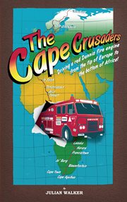 The Cape Crusaders : Driving a Dennis Fire Engine From the Tip of Europe to the Bottom of Africa cover image