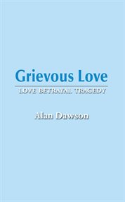 Grievous Love : Love Betrayal Tragedy cover image