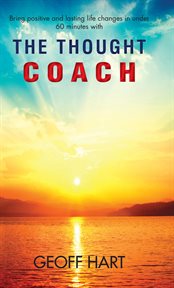 The Thought Coach : Bring positive and lasting life changes in under 60 minutes cover image
