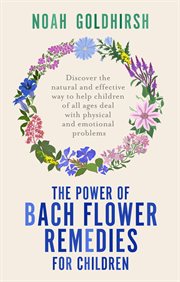 The Power of Bach Flower Remedies for Children : Discover the natural and effective way to help children of all ages deal with physical and emotional cover image