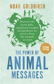The Power of Animal Messages : Discover the secret gifts, significant insights and guidance we receive from the animals we meet cover image