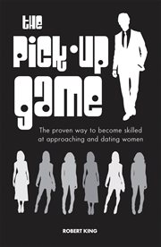 The Pick : Up Game. The proven way to become skilled at approaching and dating women cover image
