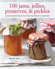 100 jams, jellies, preserves,& pickles : recipes and techniques for preserving fruits and vegetables cover image