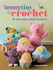 Teeny Tiny Crochet : 35 adorably small projects cover image