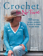 Crochet in No Time : 50 Scarves, Wraps, Jumpers and More to Make on the Move cover image