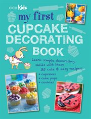 My First Cupcake Decorating Book : 35 recipes for decorating cupcakes, cookies and cake pops for children aged 7 years + cover image