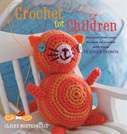 Crochet for Children : Get your little ones hooked on crochet with these 35 simple projects cover image