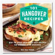 101 hangover recipes : beat the booze with these tasty recipes for morning-after munchies cover image