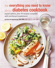 Everything You Need to Know About Diabetes : Expert Advice, Plus 70 Recipes Complete With Nutritional Breakdowns cover image