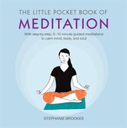 The Little Pocket Book of Meditation : With step-by-step, 5–10 minute guided meditations to calm mind, body, and soul cover image