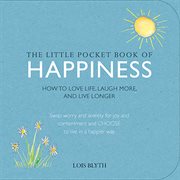 The Little Pocket Book of Happiness : How to love life, laugh more, and live longer cover image