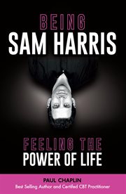 Being Sam Harris : Feeling the Power of Life cover image