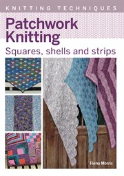 Patchwork Knitting : Squares, shells and strips. Knitting Techniques cover image