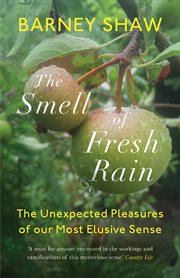 The Smell of Fresh Rain : The Unexpected Pleasures of our Most Elusive Sense cover image