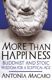 More Than Happiness : Buddhist and Stoic Wisdom for a Sceptical Age cover image