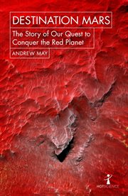 Destination Mars : The Story of our Quest to Conquer the Red Planet. Hot Science cover image