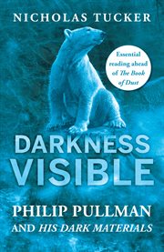 Darkness Visible : Philip Pullman and His Dark Materials cover image