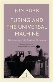 Turing and the Universal Machine : The Making of the Modern Computer. Icon Science cover image