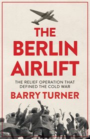 The Berlin Airlift : The Relief Operation that Defined the Cold War cover image