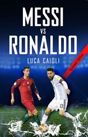 Messi vs Ronaldo 2018 : The Greatest Rivalry. Luca Caioli cover image