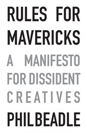 Rules for Mavericks : A Manifesto for Dissident Creatives cover image