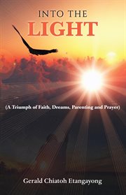 Into the Light : A Triumph of Faith, Dreams, Parenting and Prayer cover image