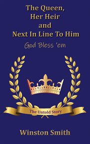 The Queen, Her Heir and Next in Line to Him, God Bless 'em : The Untold Story cover image