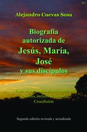 Biografia Autorizado de Jesus, Maria, Jose Y Sus Discipulos : Todo el contenido de su legado es apócrifo, incluso la llamada Crucifixión cover image