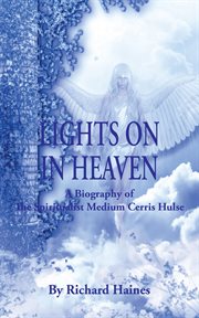 Lights on in Heaven : A Biography of the Spiritualist Medium Cerris Hulse cover image