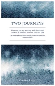 Two Journeys : The Outer Journey Working With Abandoned Children in Romania Between 1996 and 1998. The Inner Journe cover image