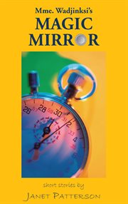 Mme. Wadjinski's Magic Mirror : Short Stories cover image