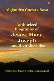 Authorized Biography of Jesus, Mary, Joseph and the Disciples cover image