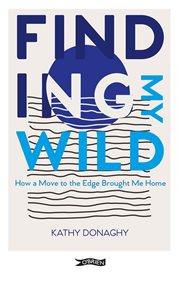 Finding My Wild : How a Move to the Edge Brought Me Home cover image