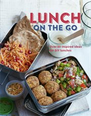 Lunch on the Go : Over 60 Inspired Ideas for DIY Lunches cover image