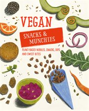 Vegan Snacks & Munchies : Plant-based nibbles, snacks, dips and sweet bites cover image