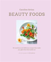 Beauty Foods : 65 nutritious and delicious recipes that make you glow from the inside out cover image