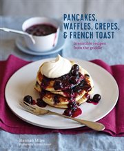 Pancakes, Waffles, Crêpes & French Toast : Irresistible recipes from the griddle cover image