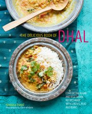 The Delicious Book of Dhal : Comforting Vegan and Vegetarian Recipes Made With Lentils, Peas and B cover image